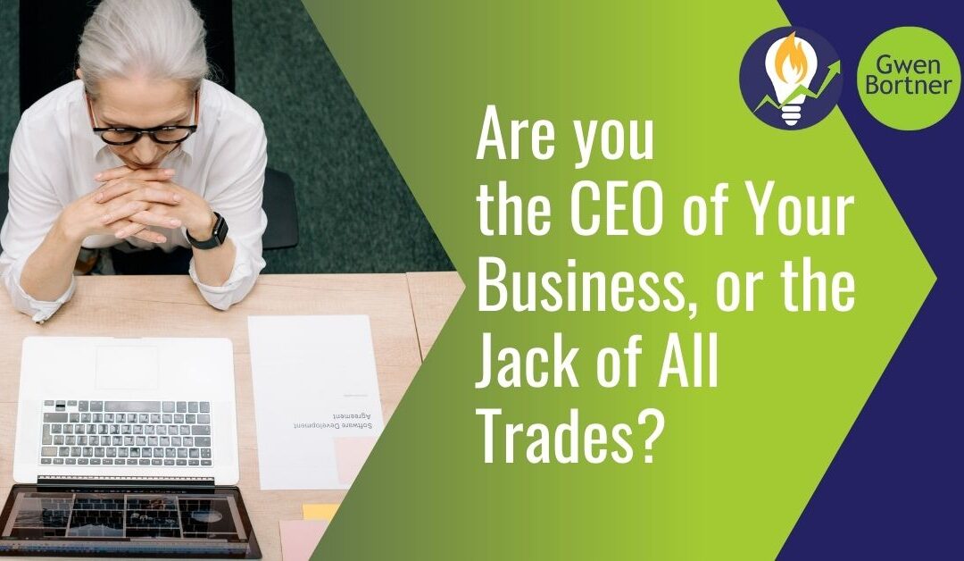 Are you the CEO of Your Business, or the Jack of All Trades?