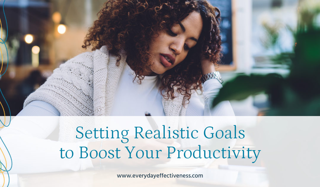 Want to Boost Your Productivity? Start by Setting Realistic Goals